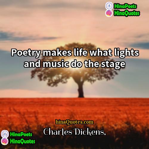 Charles Dickens Quotes | Poetry makes life what lights and music
